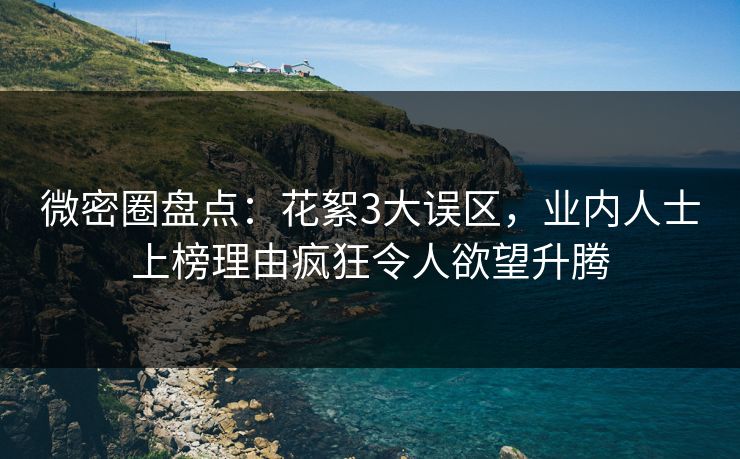 微密圈盘点：花絮3大误区，业内人士上榜理由疯狂令人欲望升腾